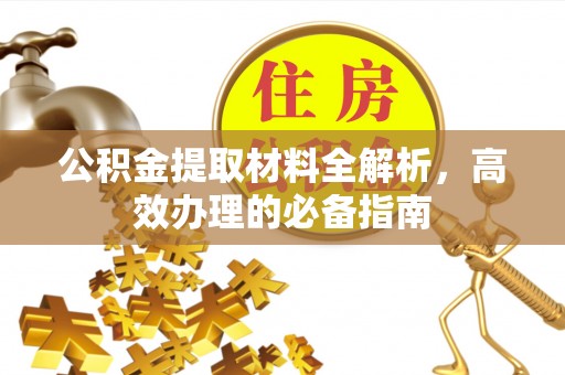同仁公积金提取材料全解析，高效办理的必备指南